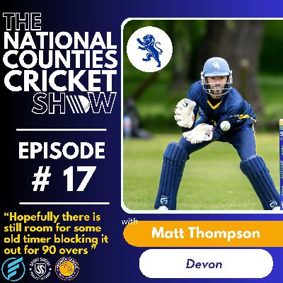 The National Counties Cricket Show - "Hopefully there is still room for some old timer blocking it out for 90 overs" with Matt Thompson of Devon