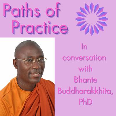 Paths of Practice with Bhante Buddharakkhita, PhD Paths of Practice with Bhante Buddharakkhita, PhD