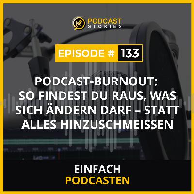 #133 - Podcast-Burnout: So findest du raus, was sich ändern darf – statt alles hinzuschmeißen