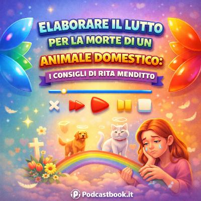Elaborare il lutto per la morte di un animale domestico: i consigli di Rita Menditto