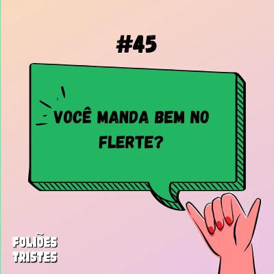#45 - Você manda bem no flerte?