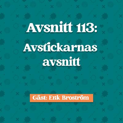 Avsnitt 113: Erik Broström om "Avstickarnas avsnitt"