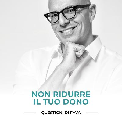 EP 189 | Non ridurre il tuo dono