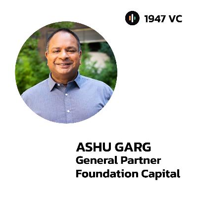 126: From a Parking Lot Pitch to Investing in ~7 Billion-Dollar Startups | Ashu Garg Story | 1947 Rise