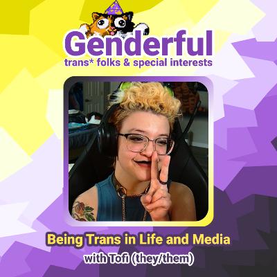 Genderful: Being Trans in Life and Media with Tofi (they/them)