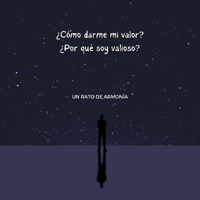¿POR QUÉ SOY VALIOSO? ¿CÓMO DARME MI VALOR?