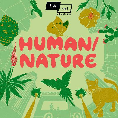 Introducing Human/Nature, from LAist Studios Introducing Human/Nature, from LAist Studios