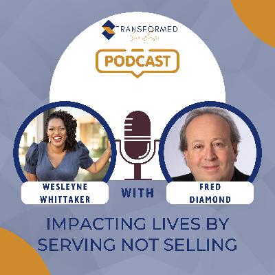 Impacting Lives by Serving Not Selling with Fred Diamond