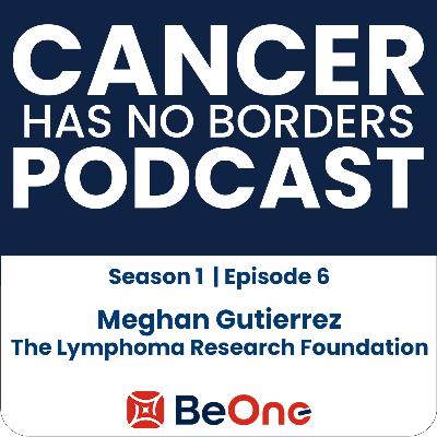 Episode 6: Meghan Gutierrez - The Lymphoma Research Foundation Episode 6: Meghan Gutierrez - The Lymphoma Research Foundation