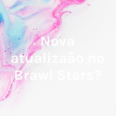 Nova atualização no Brawl Stars?