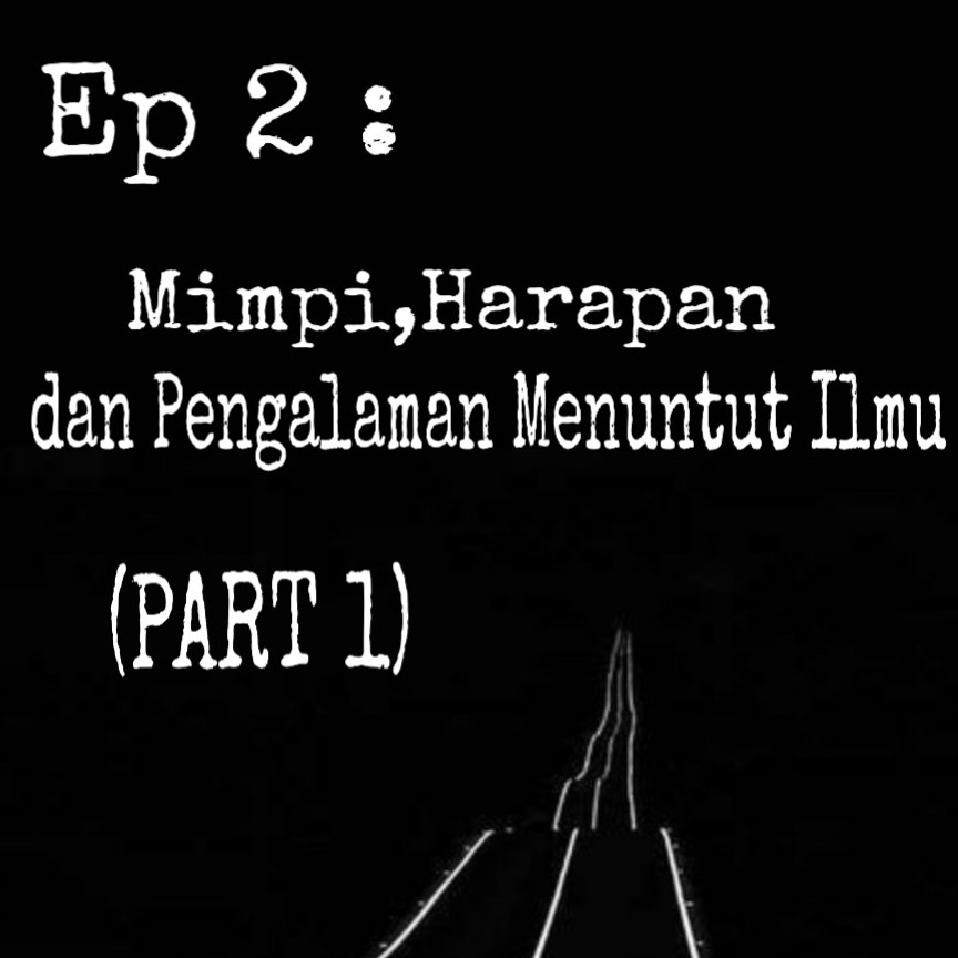 Ep 2 : Mimpi, Harapan dan Pengalaman dalam Menuntut Ilmu (Part 1)
