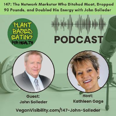 147: The Network Marketer Who Ditched Meat, Dropped 90 Pounds, and Doubled His Energy with John Solleder