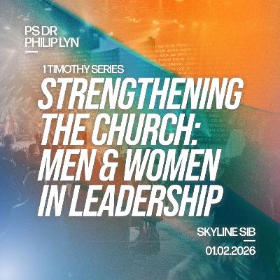 MEN & WOMEN IN LEADERSHIP - Strengthening the Church - Ps Dr Philip Lyn
