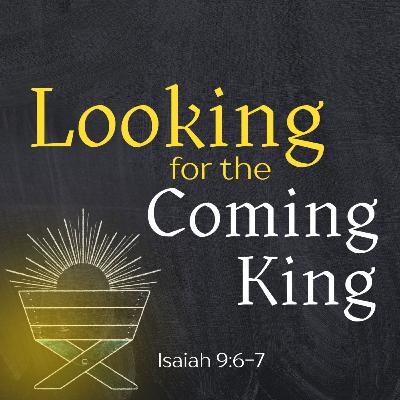 Looking for the Coming King (Isaiah 9:6-7)