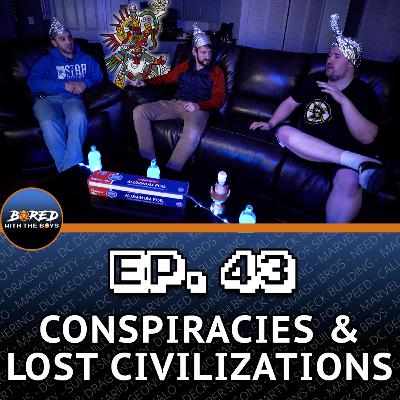 EP. 43: Conspiracies & Lost Civilizations