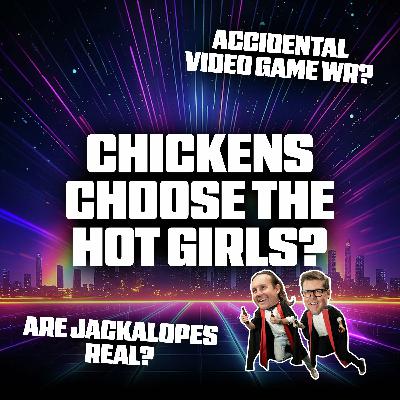 Chickens Choose the Hot Girls, Accidental Video Game WR and Are Jackalopes Real?
