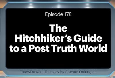 ThrowForward Thursday 178: The Hitchhiker's Guide to the Post Truth World ThrowForward Thursday 178: The Hitchhiker's Guide to the Post Truth World