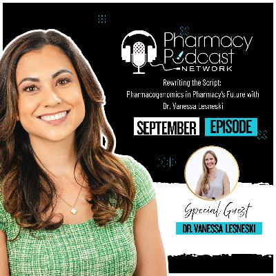 Rewriting the Script: Pharmacogenomics in Pharmacy’s Future with Dr. Vanessa Lesneski | Precision Medicine Pharmacist Podcast