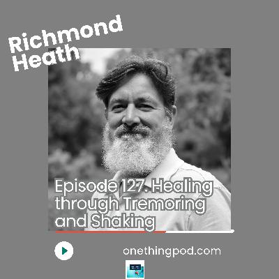 Episode 126: From Trauma to Tranquility: The Science of Shaking with Richmond Heath
