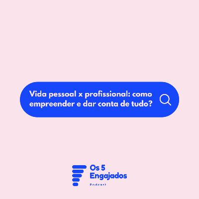 #05 | Vida pessoal x profissional: como empreender e dar conta de tudo?