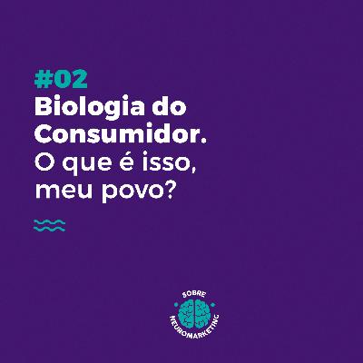 #02 - Biologia do Consumidor. O que é isso, meu povo? #02 - Biologia do Consumidor. O que é isso, meu povo?