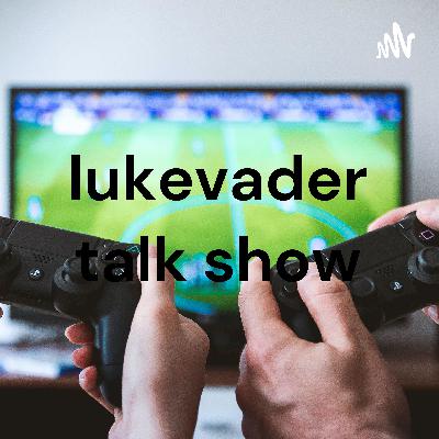 lukevader talk show ep 7
