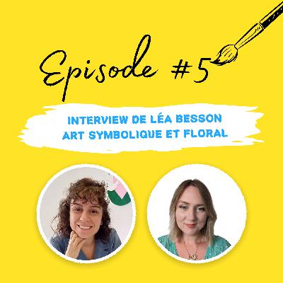 Episode #5 Interview de Léa Besson - Art symbolique et floral