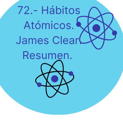 72.- Hábitos Atómicos. James Clear. Resumen. 72.- Hábitos Atómicos. James Clear. Resumen.