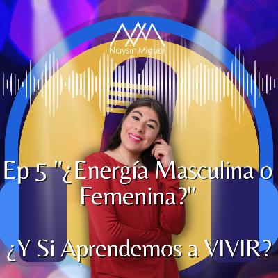 Ep 5 ¿Energía Masculina o Femenina? Ep 5 ¿Energía Masculina o Femenina?