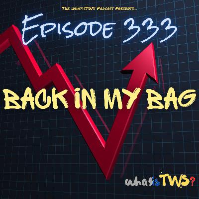Episode 333 - Back in My Bag