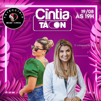 DRA. MAYARA MARTINS - CÍNTIA TÁ ON - EP4