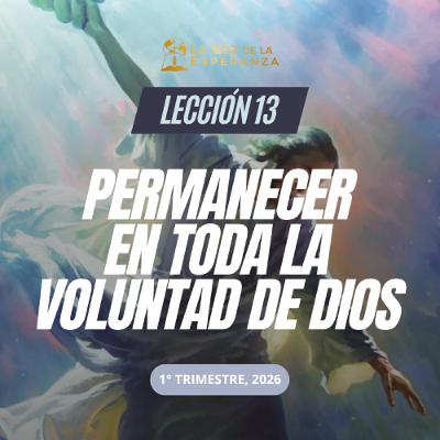 Lección 13 - Permanecer en toda la voluntad de Dios Lección 13 - Permanecer en toda la voluntad de Dios