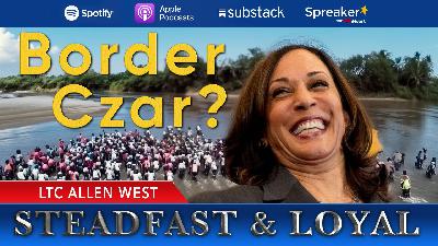 Allen West | Steadfast & Loyal | Kamala Harris: Border Czar?
