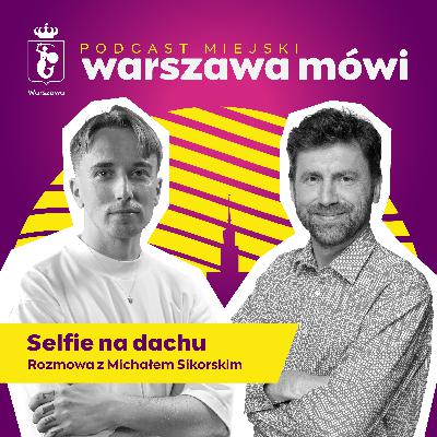 Selfie na dachu. Rozmowa z Michałem Sikorskim