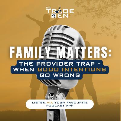 76. Family Matters: The Provider Trap – when good intentions go wrong