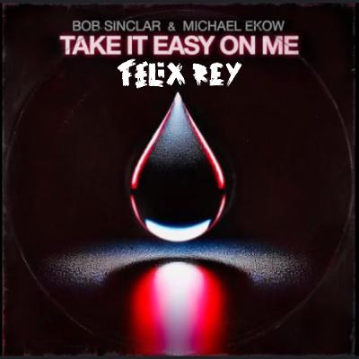 Bob Sinclar & Michael Ekow - Take It Easy On Me (Felix Rey Tech House Remix) Bob Sinclar & Michael Ekow - Take It Easy On Me (Felix Rey Tech House Remix)