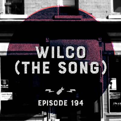 Episode 194 - "Wilco (The Song)"