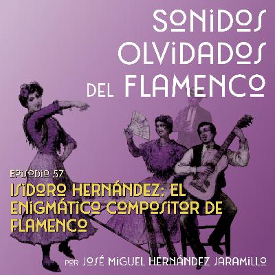57. Isidoro Hernández: El enigmático compositor de flamenco