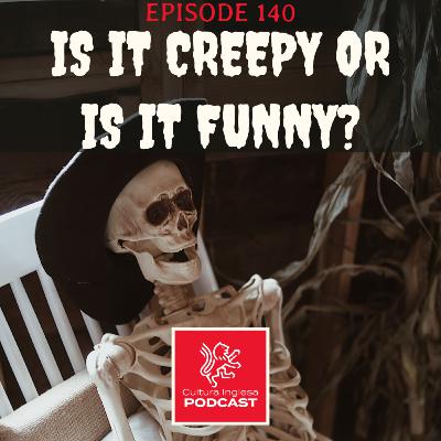 140 - Is It Funny or Is It Creepy?