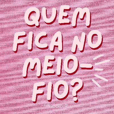 QUEM FICA NO MEIO-FIO? #01