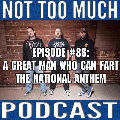 Episode #086: A Great Man Who Can Fart the National Anthem