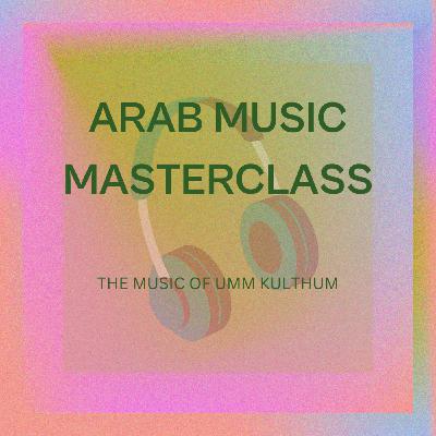 Episode 1: Arab Music Masterclass - The Music of Umm Kulthum