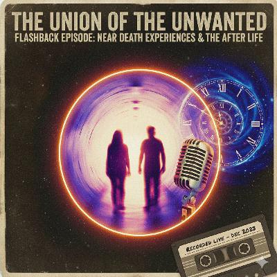 RE-Union of The Unwanted FLASHBACK EP: 25: Near Death Experiences & The After Life RE-Union of The Unwanted FLASHBACK EP: 25: Near Death Experiences & The After Life