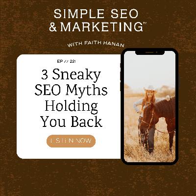221// 3 Sneaky SEO Myths Holding You Back