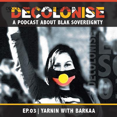 DECOLONISE. EP03 Yarnin with Barkaa
