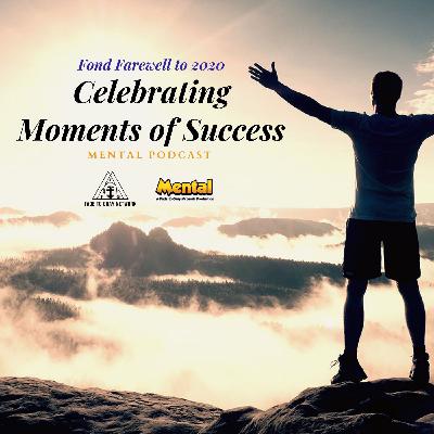 Mental: Celebrating Moments of Success (Fond Farewell to 2020 Series)