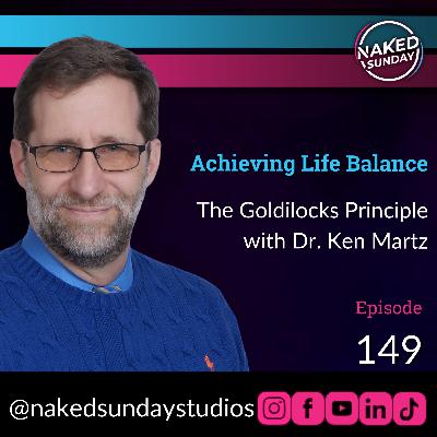 Episode 149: Achieving Balance in Life - The Goldilocks Principle with Dr. Ken Martz