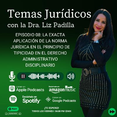 Episodio 08: La exacta aplicación de la norma jurídica en el Principio de Tipicidad en el Derecho Disciplinario. - Dra. Liz Padilla