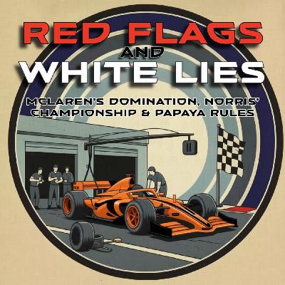 Red Flags and White Lies: McLaren’s 2025 F1 Domination, Lando Norris’ Championship, & The Papaya Rules Controversy