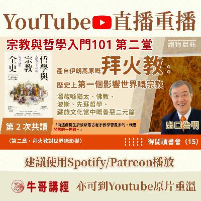 《哲學與宗教全史》共讀（2）：產自伊朗高原嘅拜火教：歷史上第一個影響世界嘅宗教——潛藏喺猶太、佛教、波斯、先蘇哲學、藏族文化當中嘅善惡二元論丨得閒讀書會（15）丨〈第二章，拜火教對世界的影響〉